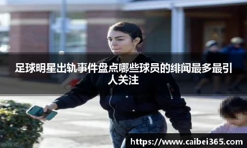 足球明星出轨事件盘点哪些球员的绯闻最多最引人关注